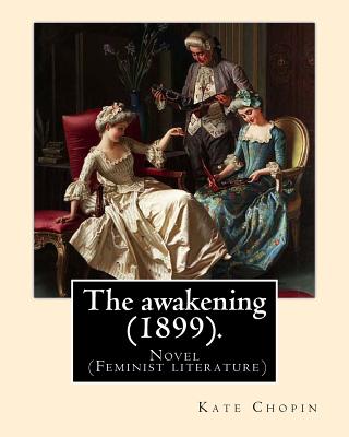 The awakening (1899). By: Kate Chopin: Novel (Genre: feminist literature)