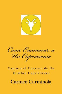 Como Enamorar a Un Capricornio: Captura el Corazon de Un Hombre Capricornio