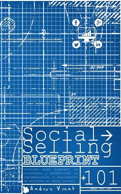 Social Selling BluePrint: técnicas para elaborar la estrategia y posibilitar la implementación o seguimiento de acciones en venta social...