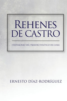 Rehenes de Castro: Testimonios del Presidio Político de Cuba