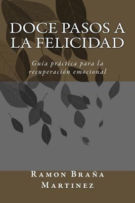 Doce Pasos a la Felicidad: Guía práctica para la recuperación emocional