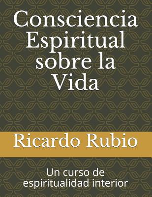 Consciencia Espiritual Sobre La Vida: Un Curso de Espiritualidad Interior