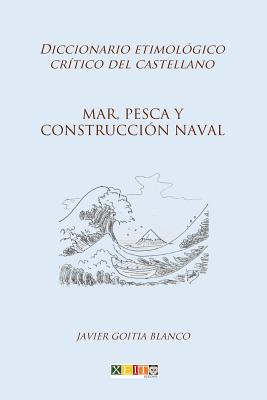 Mar, pesca y construcción naval: Diccionario etimológico crítico del Castellano