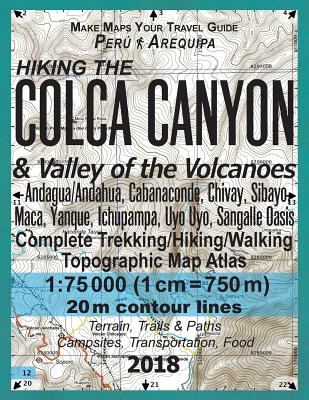 Hiking the Colca Canyon & Valley of the Volcanoes Peru Arequipa Complete Trekking/Hiking/Walking Topographic Map Atlas Andagua/Andahua, Cabanaconde, C