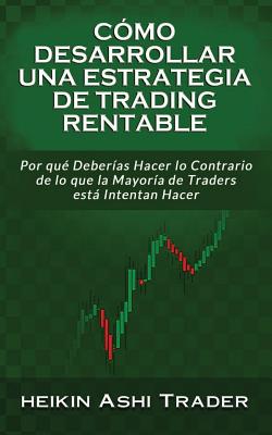 Cómo Desarrollar una Estrategia de Trading Rentable: Por qué Deberías Hacer lo Contrario de lo que la Mayoría de Traders Intentan Hacer