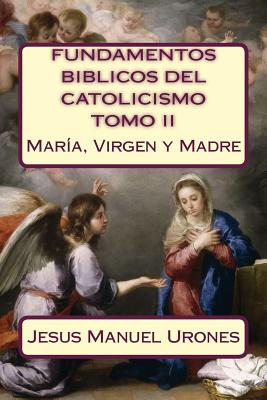 Fundamentos Bíblicos del Catolicismo II: : María, Virgen y Madre