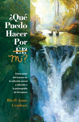 Que Puedo Hacer Por Mi: Como sanar del trauma de la adiccion sexual y la adiccion pornografia de mi esposo