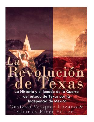 La Revolución de Texas: La historia y el legado de la Guerra del estado de Texas por la Independencia de México