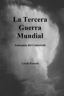 La Tercera Guerra Mundial: Anatomia DEL Catastrofe