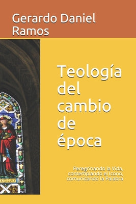 Teología del cambio de época: Peregrinando la Vida, contemplando el Icono, comunicando la Palabra