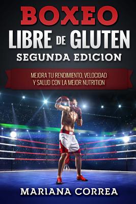 BOXEO LIBRE De GLUTEN SEGUNDA EDICION: MEJORA TU RENDIMIENTO, VELOCIDAD y SALUD CON LA MEJOR NUTRITION