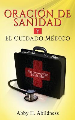 Oracion De Sanidad y El Cuidado Medico: Plan Divino de Dios Para la Salud