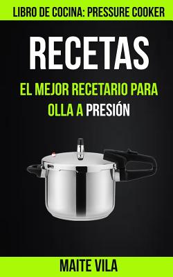 Recetas: El mejor recetario para olla a presión (Libro de cocina: Pressure Cooker)