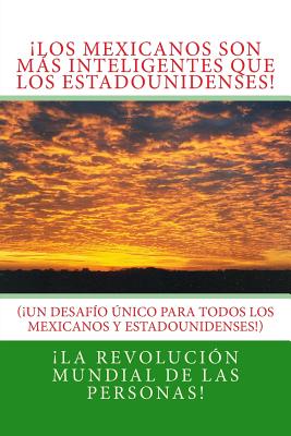 ¡Los Mexicanos son más Inteligentes que los Estadounidenses!: (¡Un Desafío Único para todos los Estadounidenses y Mexicanos!)