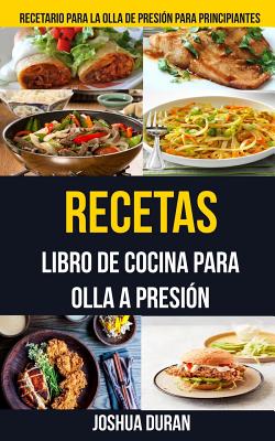 Recetas: Libro de Cocina para Olla a Presión (Recetario para la olla de presión para principiantes)