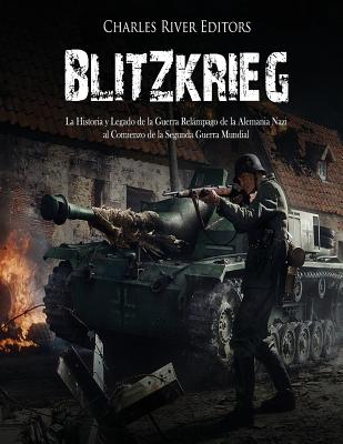 Blitzkrieg: La Historia y Legado de la Guerra Relámpago de la Alemania Nazi al Comienzo de la Segunda Guerra Mundial