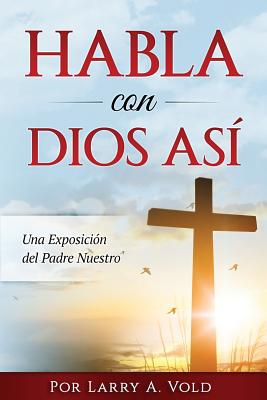 Habla con Dios Asi: Una Exposición del Padre Nuestro