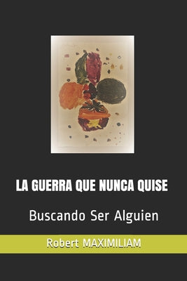 La Guerra Que Nunca Quise: Buscando Ser Alguien