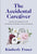 The Accidental Caregiver: Wisdom and Guidance for the Unexpected Challenges of Family Caregiving