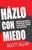 Házlo Con Miedo: Avanzar Hacia Adelante con Confianza, Superar la Resistencia, Vencer Tus Limitaciones (Spanish Edition)