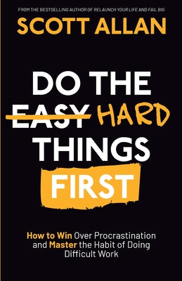 Do the Hard Things First: How to Win Over Procrastination and Master the Habit of Doing Difficult Work