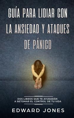 Guía para lidiar con la ansiedad y ataques de pánico: Dos libros que te ayudarán a retomar el control de tu vida