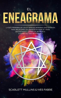 El Eneagrama: La Guía Moderna de los 27 Tipos de Personalidad Sagrada: Para Relaciones Saludables en Pareja y Para Encontrar el Cami