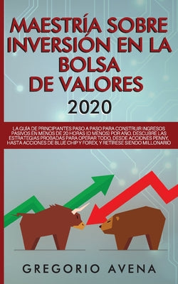 Maestría sobre inversión en la bolsa de valores 2020: La guía de principiantes paso a paso para construir ingresos pasivos en menos de 20 horas (o men