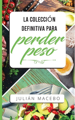 La colección definitiva para perder peso: Descubre cómo perder peso, quemar grasa y recuperar tu salud - ¡La manera fácil! (Incluye Atkins, Dieta Ceto