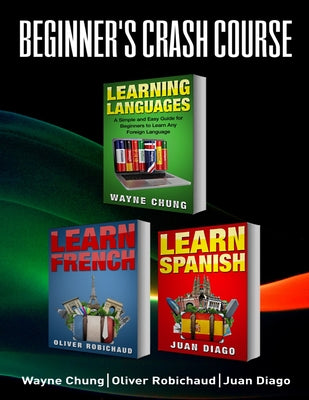 Learn French, Learn Spanish: Language Learning Course! 3 Books in 1 A Simple and Easy Guide for Beginners to Learn any Foreign Language Plus Learn