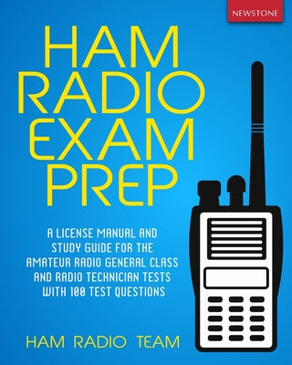 Ham Radio Exam Prep: A License Manual and Study Guide for the Amateur Radio General Class and Radio Technician Tests with 100 Test Question