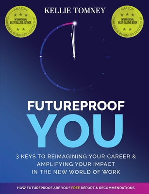 Futureproof You: 3 Keys to Reimagining Your Career and Amplifying Your Impact In the New World of Work