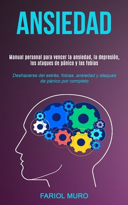 Ansiedad: Manual personal para vencer la ansiedad, la depresión, los ataques de pánico y las fobias (Deshacerse del estrés, fobi