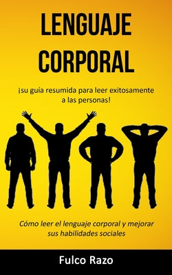 Lenguaje corporal: ¡Su guía resumida para leer exitosamente a las personas! (Cómo leer el lenguaje corporal y mejorar sus habilidades soc