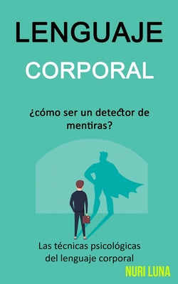 Lenguaje corporal: ¿Cómo ser un detector de mentiras? (Las técnicas psicológicas del lenguaje corporal)