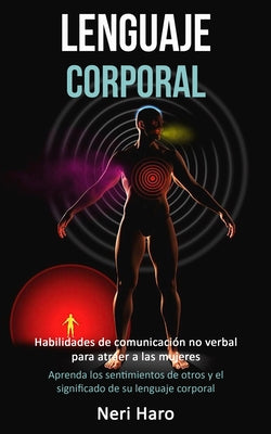 Lenguaje corporal: Habilidades de comunicación no verbal para atraer a las mujeres (Aprenda los sentimientos de otros y el significado de