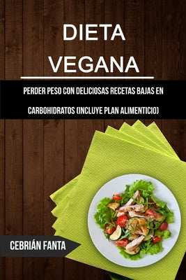 Dieta Vegana: Perder Peso Con Deliciosas Recetas Bajas En Carbohidratos (Incluye Plan Alimenticio)