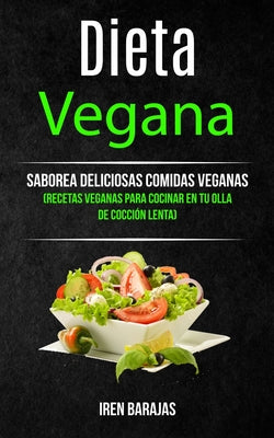 Dieta vegana: Saborea deliciosas comidas veganas (Recetas veganas para cocinar en tu olla de cocción lenta)