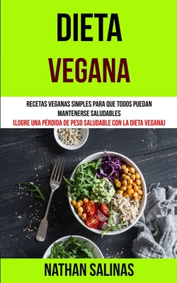 Dieta Vegana: Recetas veganas simples para que todos puedan mantenerse saludables (Logre una pérdida de peso saludable con la dieta