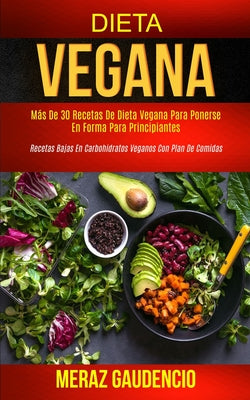 Dieta Vegana: Más de 30 recetas de dieta vegana para ponerse en forma para principiantes (Recetas bajas en carbohidratos veganos con