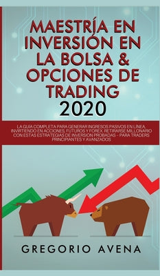 Maestría en Inversión en la Bolsa & Opciones de Trading 2020: La guía completa para generar ingresos pasivos en línea, invirtiendo en Acciones, Futuro