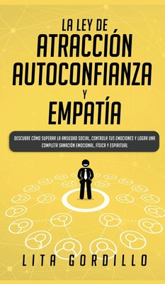 La Ley de Atracción, Autoconfianza & Empatía: Descubre Cómo Superar la Ansiedad Social, Controla tus Emociones y Logra una Completa Sanación Emocional