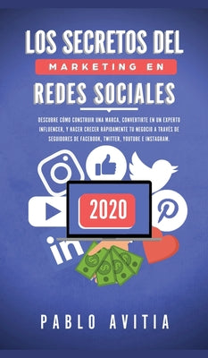 Los secretos del Marketing en Redes Sociales 2020: Descubre cómo construir una marca, convertirte en un experto influencer, y hacer crecer rápidamente