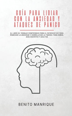 Guía para lidiar con la ansiedad y ataques de pánico: El libro de trabajo comprobado para el introvertido para remediar la ansiedad y sobrellevar la t