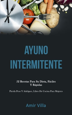 Ayuno Intermitente: 52 recetas para su dieta, fáciles y rápidas (Pierda peso y adelgace, libro de cocina para mujeres)