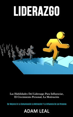 Liderazgo: Las habilidades del liderazgo para influenciar, el crecimiento personal, la motivación (Ser mejores en la comunicación