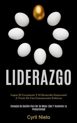 Liderazgo: Lograr el crecimiento y el desarrollo empresarial a través de una comunicación poderosa (Consejos de gestión para ser