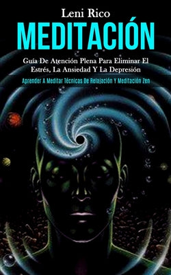 Meditación: Guía de atención plena para eliminar el estrés, la ansiedad y la depresión (Aprender a meditar técnicas de relajación