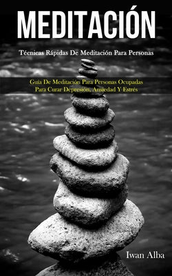 Meditación: Técnicas rápidas de meditación para personas (Guía de meditación para personas ocupadas para curar depresión, ansiedad