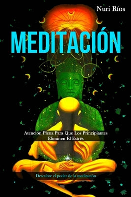 Meditación: Atención plena para que los principiantes eliminen el estrés (Descubre el poder de la meditación)